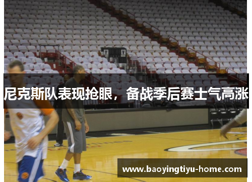 尼克斯队表现抢眼，备战季后赛士气高涨