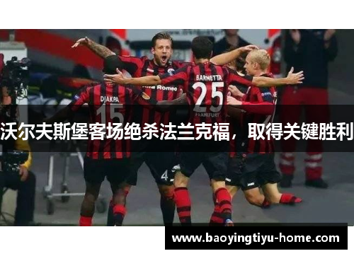 沃尔夫斯堡客场绝杀法兰克福，取得关键胜利