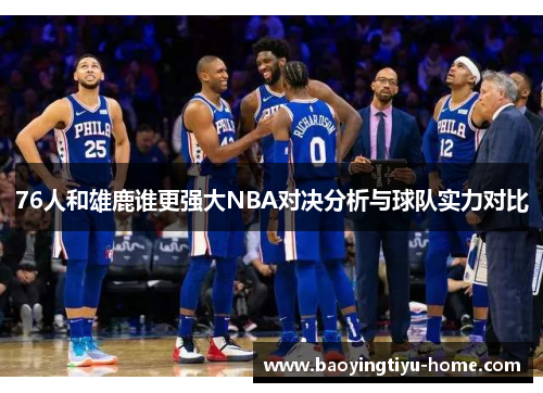 76人和雄鹿谁更强大NBA对决分析与球队实力对比