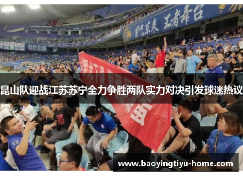 昆山队迎战江苏苏宁全力争胜两队实力对决引发球迷热议