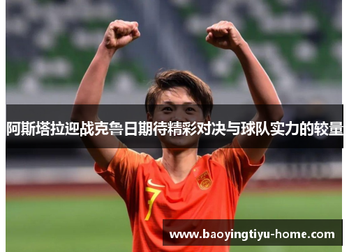 阿斯塔拉迎战克鲁日期待精彩对决与球队实力的较量